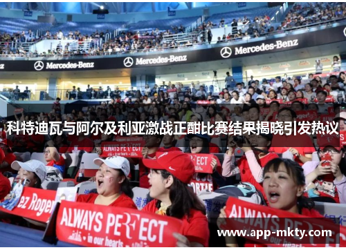 科特迪瓦与阿尔及利亚激战正酣比赛结果揭晓引发热议