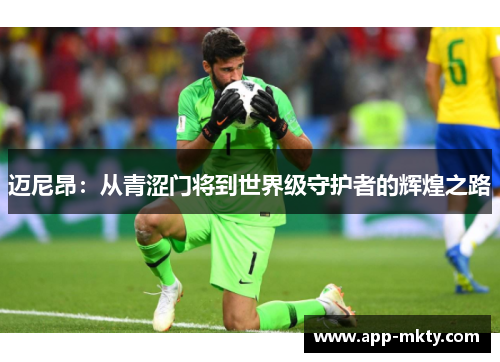 迈尼昂：从青涩门将到世界级守护者的辉煌之路